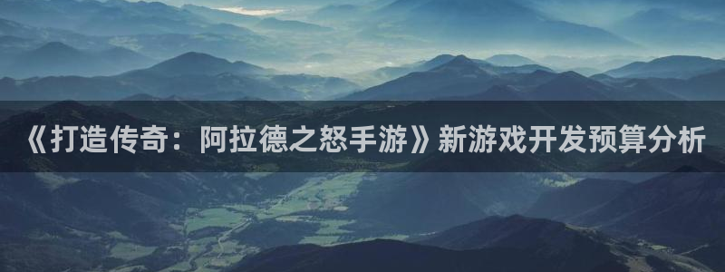 江苏三牛：《打造传奇：阿拉德之怒手游》新游戏开发预算分析